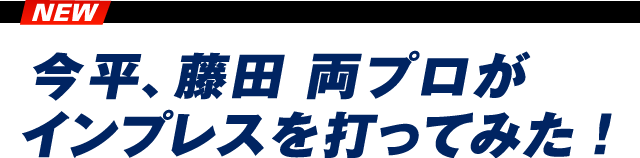 今平、藤田 両プロがインプレスを打ってみた！