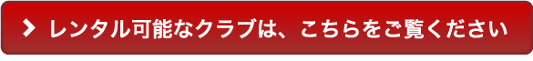 レンタル可能なクラブは、こちらをご覧ください